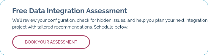 Free Data Integration Assessment We’ll review your configuration, check for hidden issues, and help you plan your next integration project with tailored recommendations. Schedule below: &nbsp;